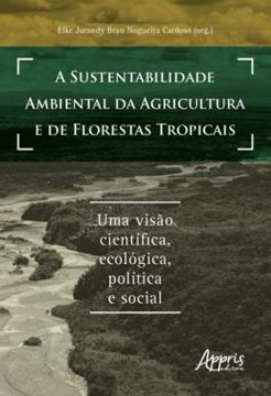 Imagem de A SUSTENTABILIDADE AMBIENTAL DA AGRICULTURA E DE FLORESTAS TROPICAIS - UMA VISAO CIENTIFICA, ECOLOGICA, POLITICA E SOCIAL