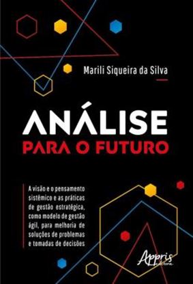 Imagem de ANALISE PARA O FUTURO - A VISAO E O PENSAMENTO SISTEMICO E AS PRATICAS DE GESTAO ESTRATEGICA, COMO MODELO DE GESTAO AGIL, PARA MELHORIA DE SOLUCOES DE PROBLEMAS E TOMADAS DE DECISOES