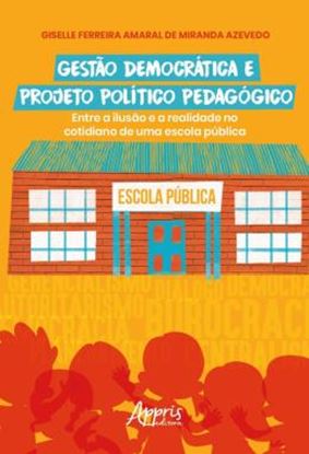 Imagem de GESTAO DEMOCRATICA E PROJETO POLITICO PEDAGOGICO - ENTRE A ILUSAO E A REALIDADE NO COTIDIANO DE UMA ESCOLA PUBLICA