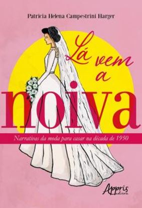 Imagem de LA VEM A NOIVA - NARRATIVAS DA MODA PARA CASAR NA DECADA DE 1950