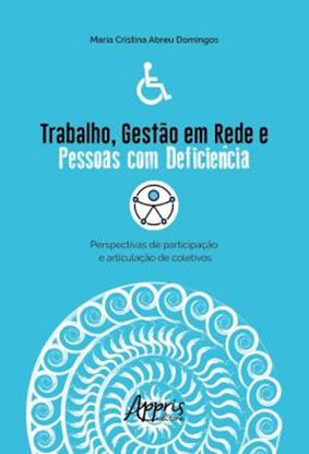 Imagem de TRABALHO, GESTAO EM REDE E PESSOAS COM DEFICIENCIA: PERSPECTIVAS DE PARTICIPACAO E ARTICULACAO DE COLETIVOS