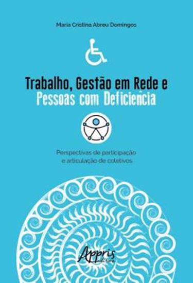 Picture of TRABALHO, GESTAO EM REDE E PESSOAS COM DEFICIENCIA: PERSPECTIVAS DE PARTICIPACAO E ARTICULACAO DE COLETIVOS