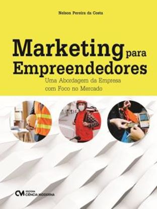 Imagem de MARKETING PARA EMPREENDEDORES - UMA ABORDAGEM DA EMPRESA COM FOCO NO MERCADO