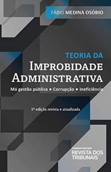 Picture of TEORIA DA IMPROBIDADE ADMINISTRATIVA - MÁ GESTÃO PÚBLICA, CORRUPCÃO, INEFICIENCIA - 5ª EDIÇÃO