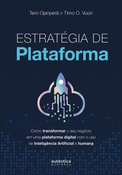 Imagem de ESTRATEGIA DE PLATAFORMA - COMO TRANSFORMAR O SEU NEGOCIO EM UMA PLATAFORMA DIGITAL COM O USO DE INTELIGENCIA ARTIFICIAL E HUMANA