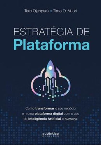 Picture of ESTRATEGIA DE PLATAFORMA - COMO TRANSFORMAR O SEU NEGOCIO EM UMA PLATAFORMA DIGITAL COM O USO DE INTELIGENCIA ARTIFICIAL E HUMANA