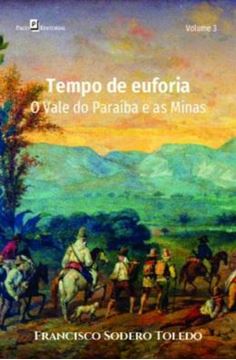 Imagem de TEMPO DE EUFORIA - VOLUME 3 - O VALE DO PARAIBA E AS MINAS GERAIS