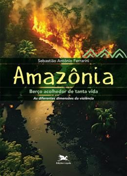 Imagem de AMAZÔNIA, BERÇO ACOLHEDOR DE TANTA VIDA: AS DIFERENTES DIMENSÕES DA VIOLÊNCIA