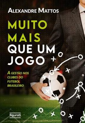 Imagem de MUITO MAIS QUE UM JOGO - A GESTÃO NOS CLUBES DO FUTEBOL BRASILEIRO
