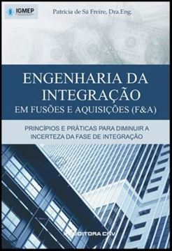 Imagem de ENGENHARIA DA INTEGRACAO EM FUSOES E AQUISICOES (F&A) - PRINCIPIOS E PRATICAS PARA DIMINUIR A INCERTEZA DA FASE DE INTEGRACAO