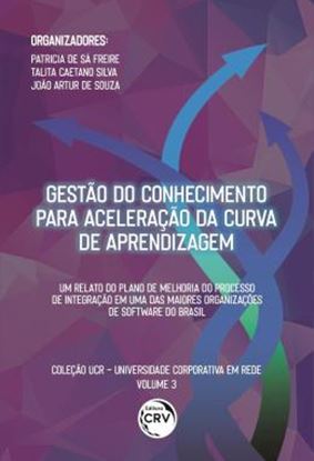 Imagem de GESTAO DO CONHECIMENTO PARA ACELERACAO DA CURVA DA APRENDIZAGEM - VOLUME 3 - UM RELATO DO PLANO DE MELHORIA DO PROCESSO DE INTEGRACAO EM UMA DAS MAIORES ORGANIZACOES DE SOFTWARE BRASILEIRAS