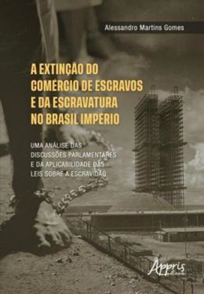 Picture of A EXTINÇÃO DO COMÉRCIO DE ESCRAVOS E DA ESCRAVATURA NO BRASIL IMPÉRIO: UMA ANÁLISE DAS DISCUSSÕES PARLAMENTARES E DA APLICABILIDADE DAS LEIS SOBRE A ESCRAVIDÃO