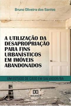 Imagem de A UTILIZACAO DA DESAPROPRIACAO PARA FINS URBANISTICOS EM IMOVEIS ABANDONADOS