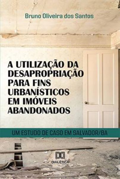 Picture of A UTILIZACAO DA DESAPROPRIACAO PARA FINS URBANISTICOS EM IMOVEIS ABANDONADOS