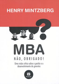 Imagem de MBA? NAO, OBRIGADO! - UMA VISAO CRITICA SOBRE A GESTAO E O DESENVOLVIMENTO DE GERENTES