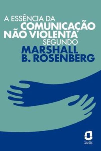 Picture of A ESSENCIA DA COMUNICACAO NAO VIOLENTA SEGUNDO MARSHALL B. ROSENBERG