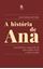 Imagem de A HISTORIA DE ANA - UMA HISTORIA COMOVENTE DE UMA MULHER FORTE E PERSEVERANTE