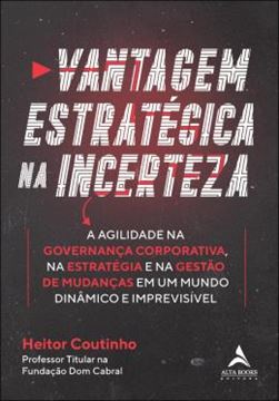 Imagem de VANTAGEM ESTRATEGICA NA INCERTEZA - A AGILIDADE NA GOVERNANCA CORPORATIVA, NA ESTRATEGIA E NA GESTAO DE MUDANCAS EM UM MUNDO DINAMICO E IMPREVISIVEL