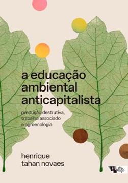 Imagem de A EDUCACAO AMBIENTAL ANTICAPITALISTA - PRODUCAO DESTRUTIVA, TRABALHO ASSOCIADO E AGROECOLOGIA