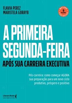 Imagem de A PRIMEIRA SEGUNDA-FEIRA - APOS SUA CARREIRA EXECUTIVA - POS-CARREIRA: COMO COMECAR AGORA SUA PREPARACAO PARA UM NOVO CICLO PRODUTO, PROSPERO E POSITIVO