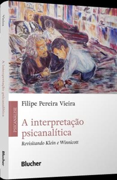 Picture of A INTERPRETACAO PSICANALITICA - REVISITANDO KLEIN E WINNICOTT