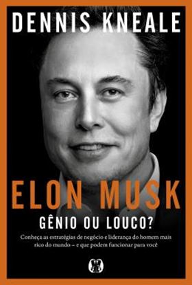Imagem de ELON MUSK: GENIO OU LOUCO? - CONHECA AS ESTRATEGIAS DE NEGOCIO E LIDERANCA DO HOMEM MAIS RICO DO MUNDO – E QUE PODEM FUNCIONAR PARA VOCE.