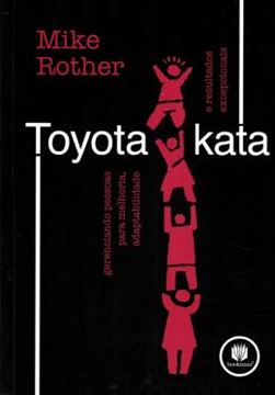 Imagem de TOYOTA KATA - GERENCIANDO PESSOAS PARA MELHORIA, ADAPTABILIDADE E RESULTADOS EXCEPCIONAIS