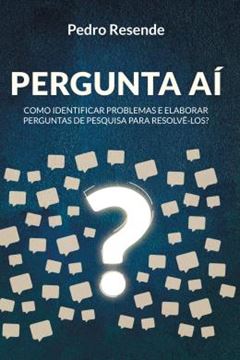 Imagem de PERGUNTA AI - COMO IDENTIFICAR PROBLEMAS E ELABORAR PERGUNTAS DE PESQUISA PARA RESOLVE-LOS?