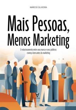 Imagem de MAIS PESSOAS, MENOS MARKETING - O RELACIONAMENTO ENTRE UMA MARCA E SEUS PUBLICOS COMECA BEM ANTES DO MARKETING