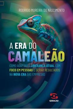 Imagem de A ERA DO CAMALEAO - COMO ADAPTAR A LIDERANCA ATUAL COM FOCO EM PESSOAS E GERAR RESULTADOS NA NOVA ERA DAS EMPRESAS.
