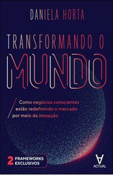 Imagem de TRANSFORMANDO O MUNDO - COMO NEGOCIOS CONSCIENTES ESTAO REDEFININDO O MERCADO POR MEIO DA INOVACAO