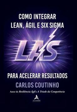 Imagem de COMO INTEGRAR LEAN, AGIL E SIX SIGMA - LAS — PARA ACELERAR RESULTADOS